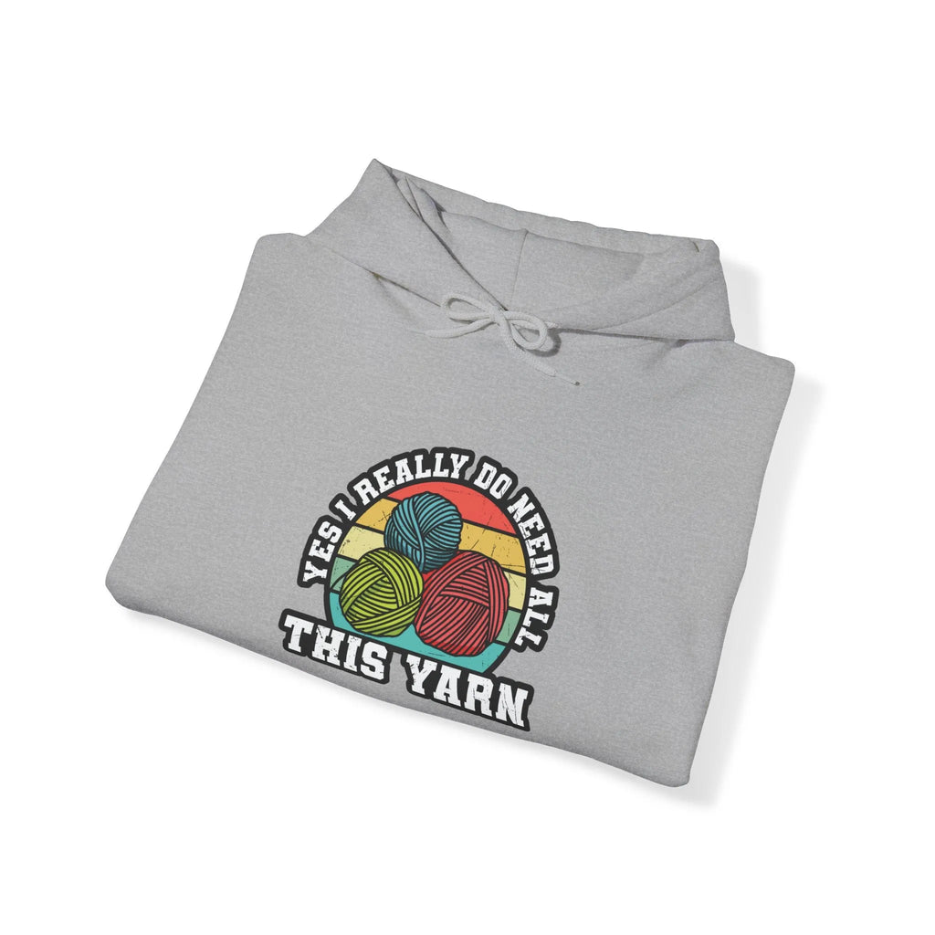 Yes I Really Do Need All This Yarn Hooded Sweatshirt