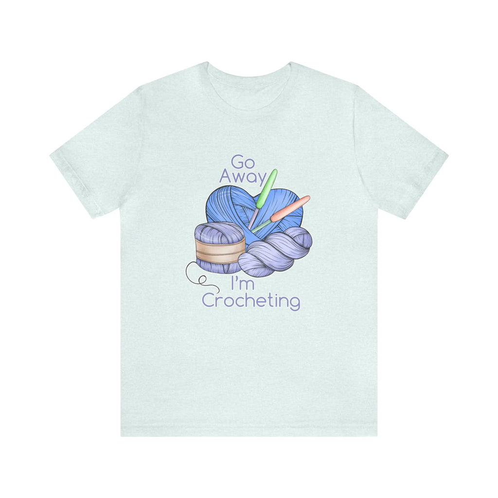 Go Away I'm Crocheting T-Shirt