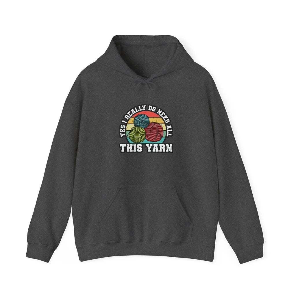 Yes I Really Do Need All This Yarn Hooded Sweatshirt