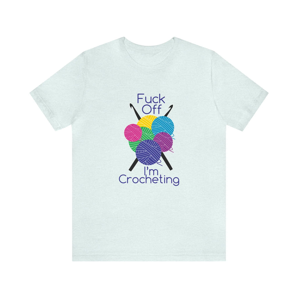 Fuck Off I'm Crocheting T-Shirt
