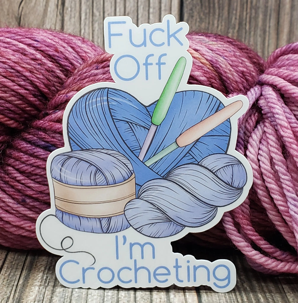 Fuck Off I'm Crocheting Vinyl Sticker