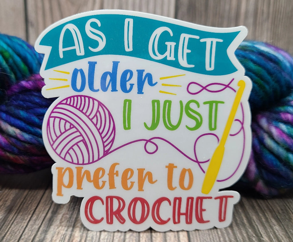 As I Get Older I Just Prefer To Crochet Vinyl Sticker