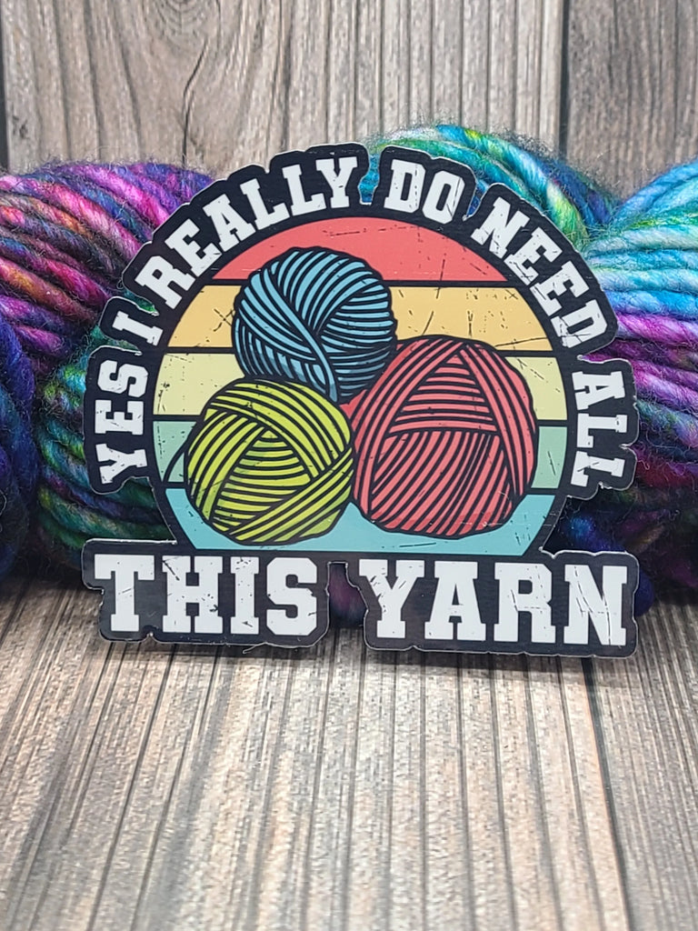 Yes I Really Need All This Yarn Vinyl Sticker