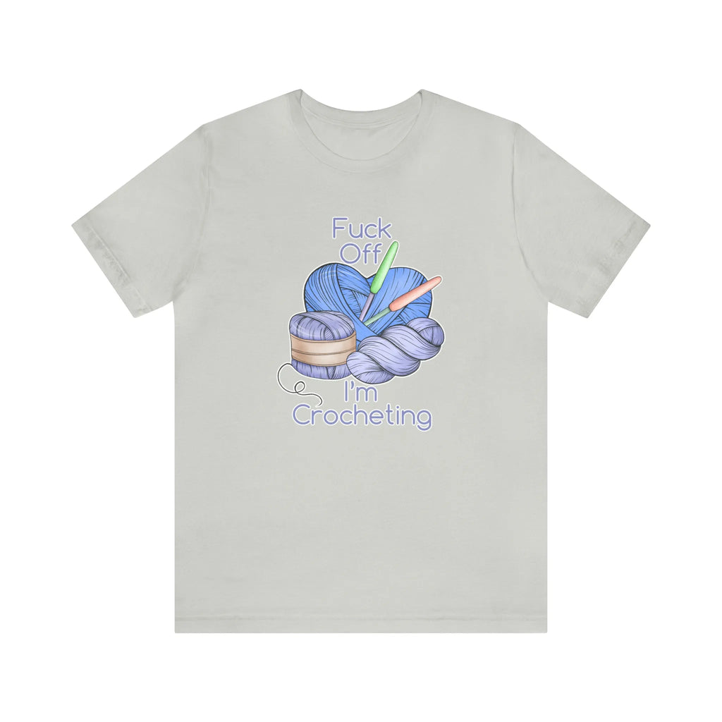 Fuck Off I'm Crocheting (Cute) T-Shirt