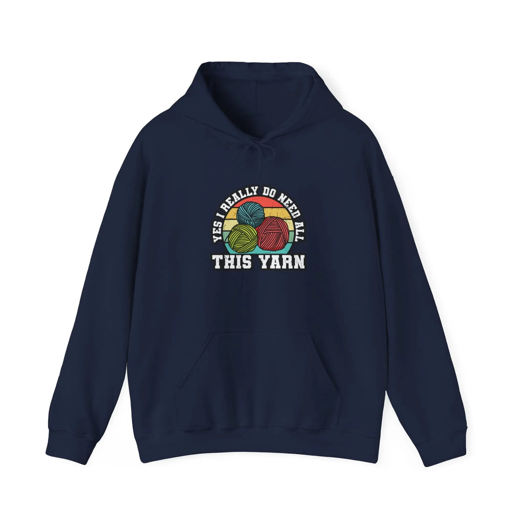 Yes I Really Do Need All This Yarn Hooded Sweatshirt