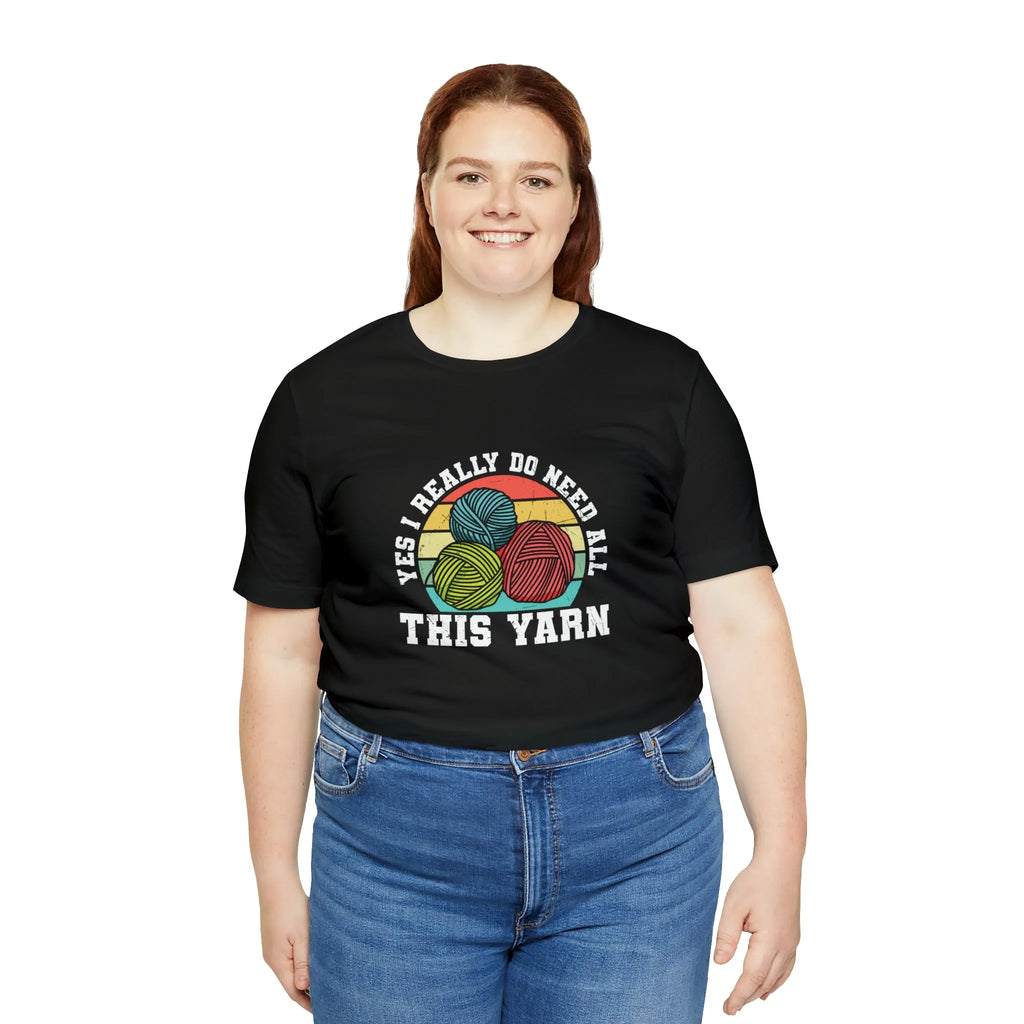 Yes I Really Do Need All This Yarn T-Shirt
