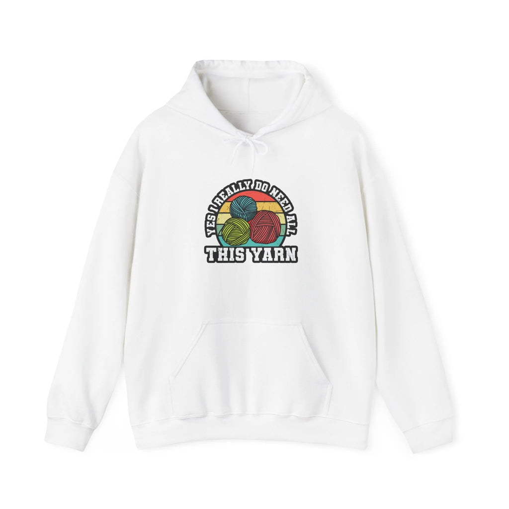 Yes I Really Do Need All This Yarn Hooded Sweatshirt