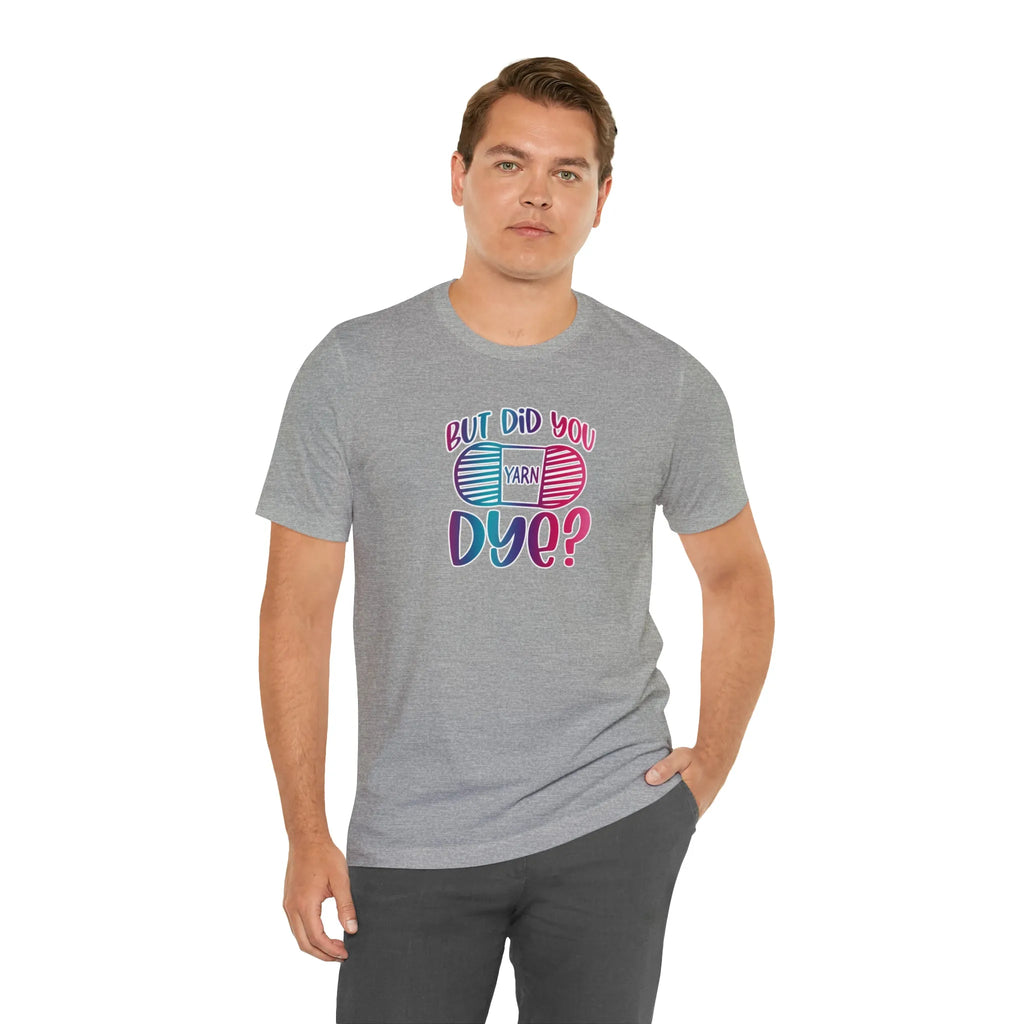 But Did You Dye? T-Shirt