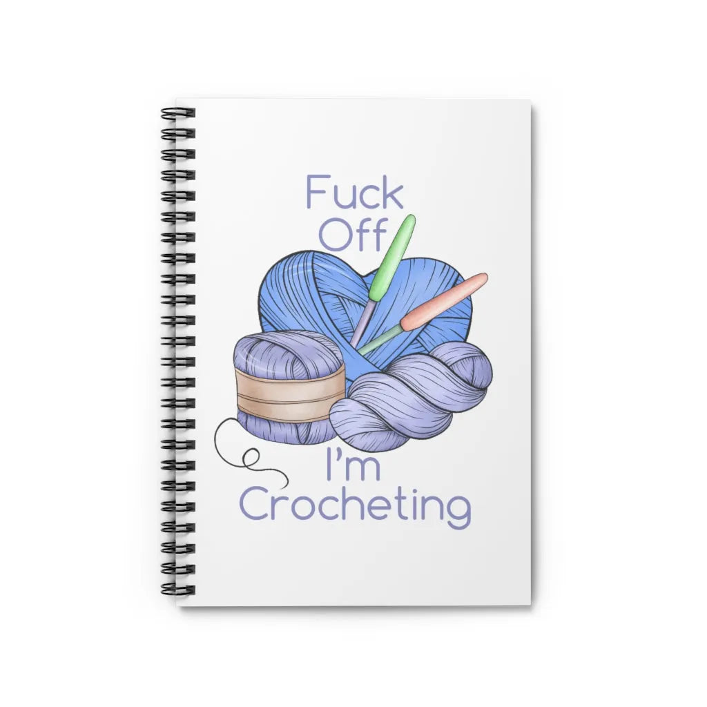 Fuck Off I'm Crocheting Spiral Notebook - Ruled Line